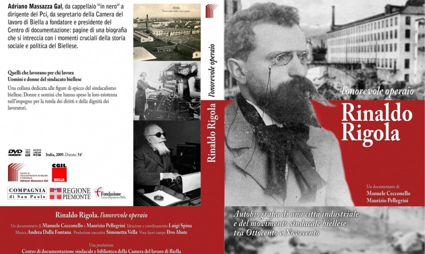 L'onorevole operaio Rinaldo Rigola. Autobiografia di una città industriale e del movimento sindacale biellese tra Ottocento e Novecento Biella 2009. DVD, 54í