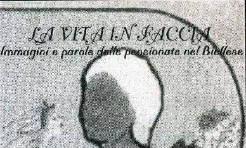 La vita in faccia. Immagini e parole delle pensionate nel Biellese